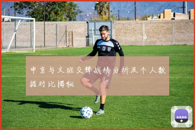 申京与文班交锋战绩分析及个人数据对比揭秘