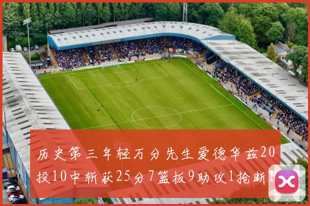 历史第三年轻万分先生爱德华兹20投10中斩获25分7篮板9助攻1抢断1盖帽